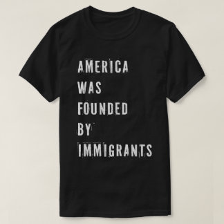 Amerika wurde von Einwanderern gegründet T-Shirt