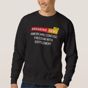 Amerikaner verwechseln Freiheit mit Recht Sweatshirt