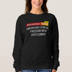 Amerikaner verwechseln Freiheit mit Recht Sweatshirt