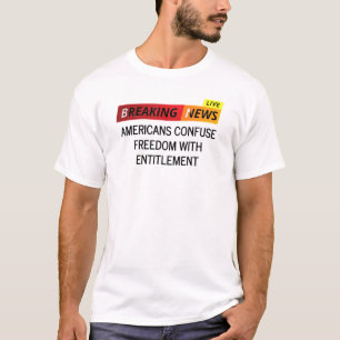 Amerikaner verwechseln Freiheit mit Recht T-Shirt