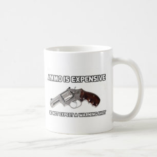 Ammo ist teuer und erwarte keinen Warnschuss Tasse
