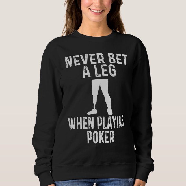 Amputee Humor Never Bet A Leg When Playing Poker Sweatshirt (Vorderseite)