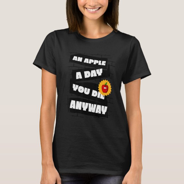 An Apple a Day, You die anyway Funny T-Shirt (Vorderseite)