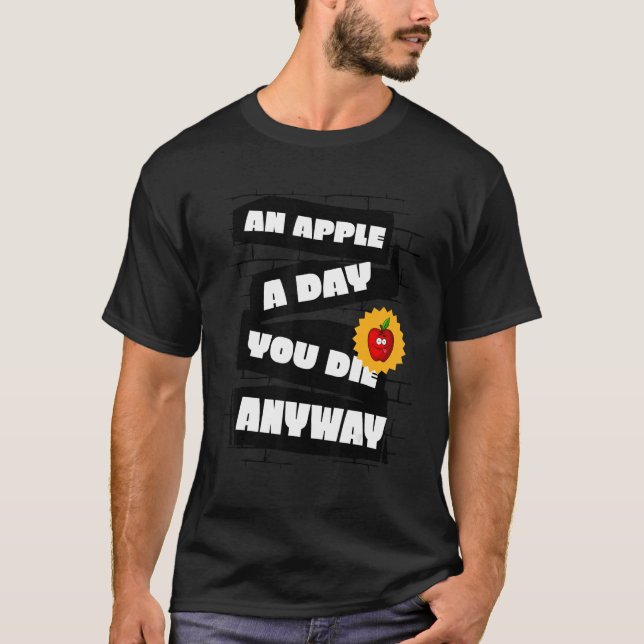 An Apple a Day, You die anyway Funny T-Shirt (Vorderseite)