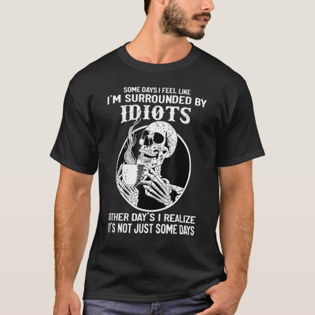 An manchen Tagen habe ich das Gefühl, von Idioten  T-Shirt (Vorderseite)