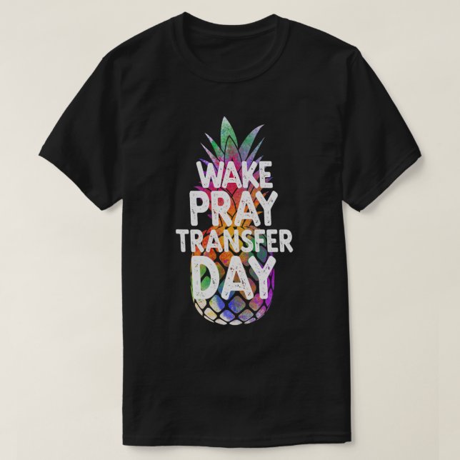 Ananas Unfruchtbarkeit Geweckt Pray Transfer Day I T-Shirt (Design vorne)