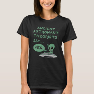Ancient Astronaut Theoretiker sagen ja Alien UFO O T-Shirt