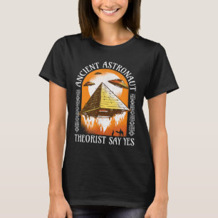 Ancient Astronaut Theorist Say Yes - Funny Egyptia T-Shirt