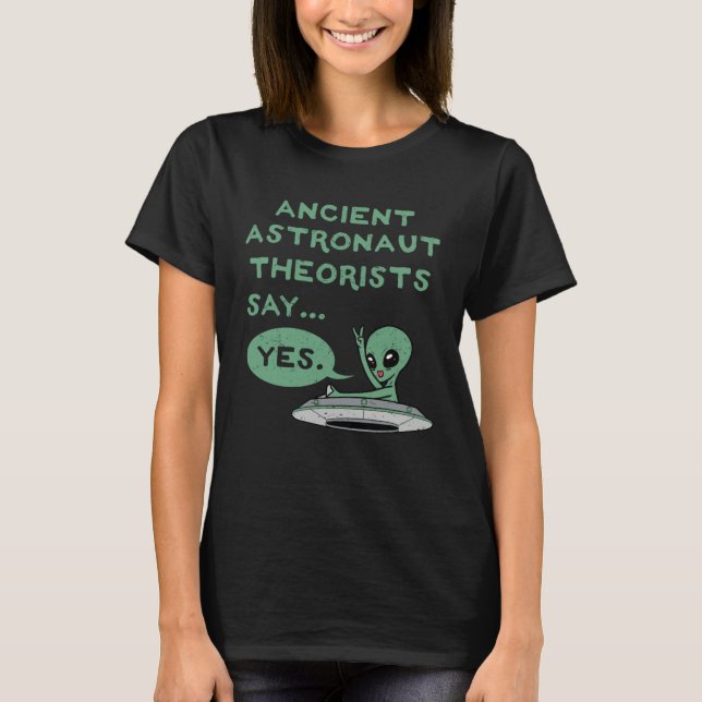 Ancient Astronaut Theorists Say Yes Alien UFO Oute T-Shirt (Vorderseite)