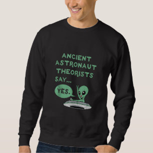 Ancient Astronauten sagen Ja Alien Ufo Oute Sweatshirt