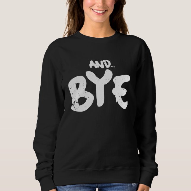 AND BYE  SIMPLE BOLD MESSAGE  DISTRESSED DESIGN SWEATSHIRT (Vorderseite)
