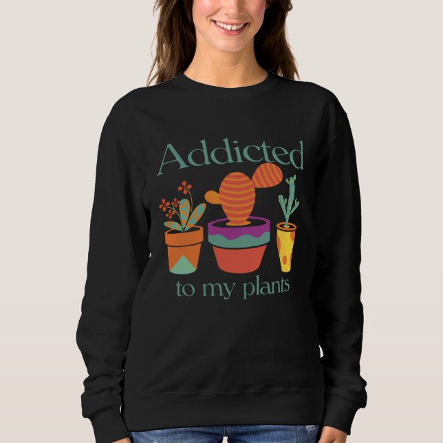 and Cute Addicted to my Plants Sweatshirt (Vorderseite)