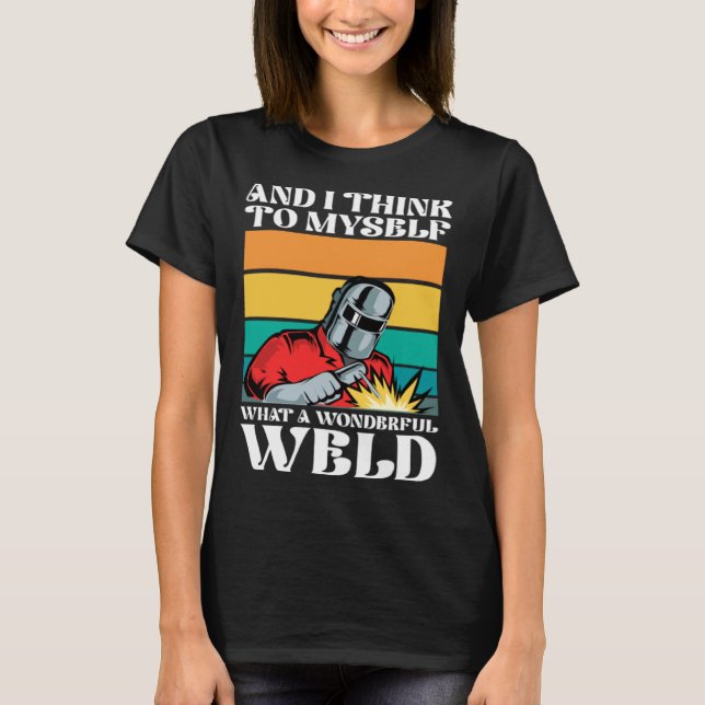 And i think to myself what a wonderful weld T-Shirt (Vorderseite)