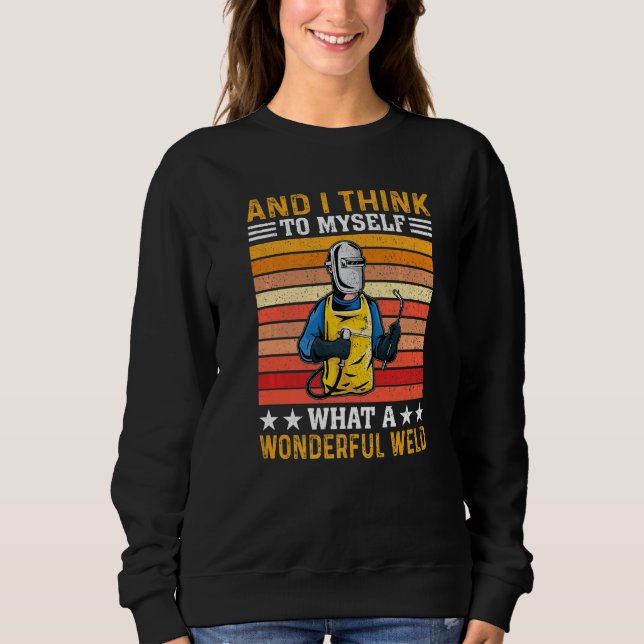 And I Think To Myself What A Wonderful Weld Welder Sweatshirt (Vorderseite)