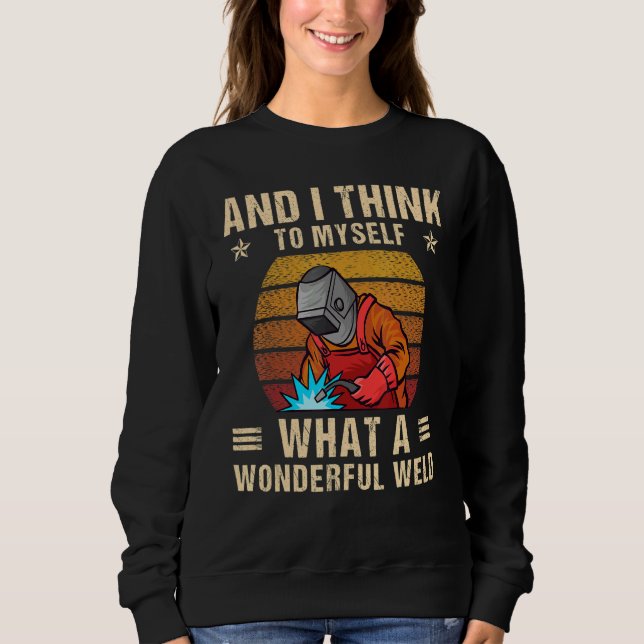 And I Think To Myself What A Wonderful Weld Weldin Sweatshirt (Vorderseite)