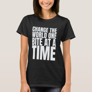 Ändere die Welt mit einem Biss auf einmal T-Shirt