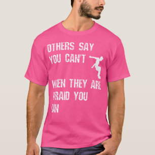 Andere sagen, du kannst es nicht, wenn sie Angst d T-Shirt