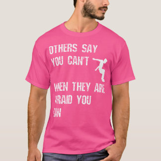 Andere sagen, du kannst es nicht, wenn sie Angst d T-Shirt