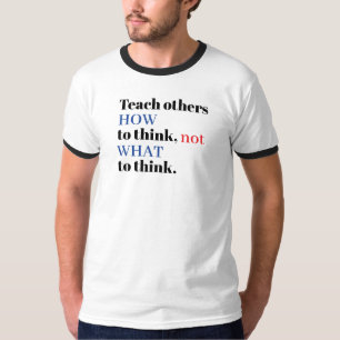 Anderen beibringen, WIE man denkt, nicht WAS man d T-Shirt