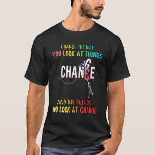 Ändern Sie die Art und Weise, wie Sie Dinge sehen T-Shirt