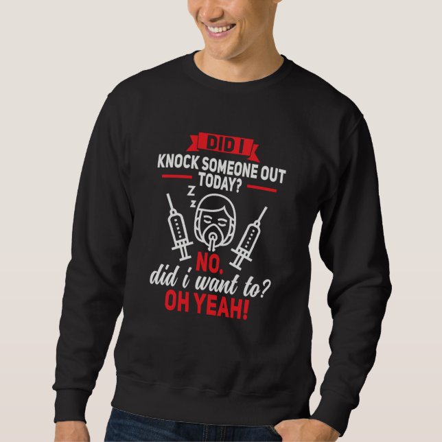 Anesthesia Tech I Knock Someone Out Today Anesthes Sweatshirt (Vorderseite)
