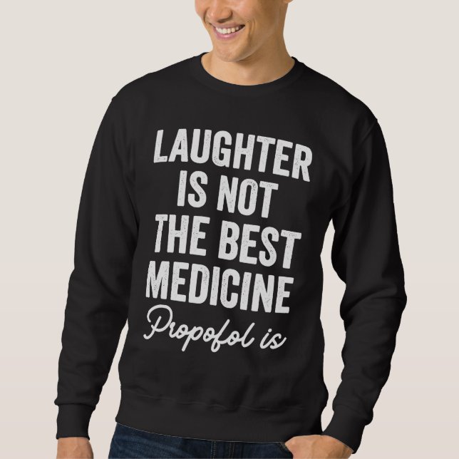 Anesthetist Laughter Is Not The Best Medicine Sweatshirt (Vorderseite)