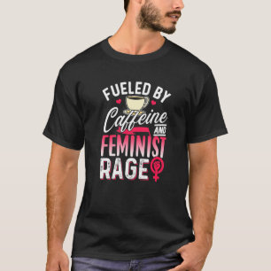 Angeheizt durch Koffein und weibliche Rage Feminis T-Shirt