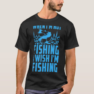 Angeln Fischer Wenn ich nicht fische, wünsche ich  T-Shirt