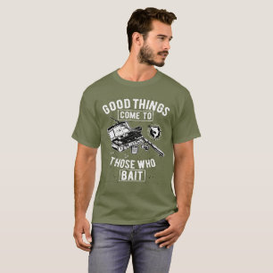 Angeln Gute Dinge kommen zu denen, die ködern T-Shirt