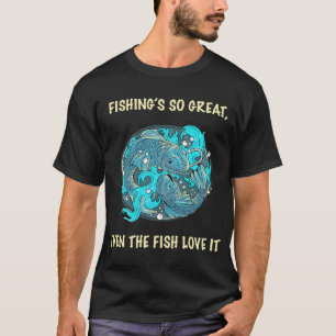 Angeln ist so großartig, sogar die Fische lieben e T-Shirt