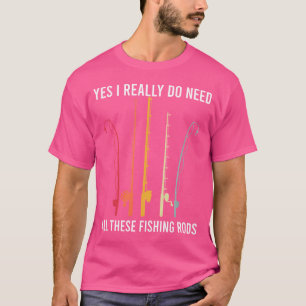 Angeln Ja, ich brauche wirklich all diese Angelrut T-Shirt
