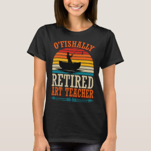 Angeln O'fishally Pensionierter Kunsterzieher T-Shirt