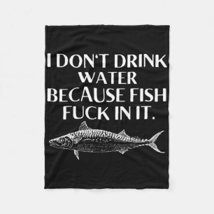 Angelspruch Ich trinke kein Wasser, weil Fische da Fleecedecke
