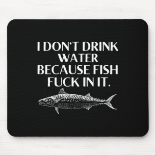 Angelspruch Ich trinke kein Wasser, weil Fische da Mousepad