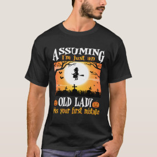 Angenommen, ich sei nur eine alte Dame, war deine T-Shirt