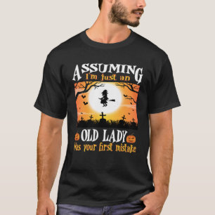 Angenommen, ich wäre nur eine alte Dame, war deine T-Shirt