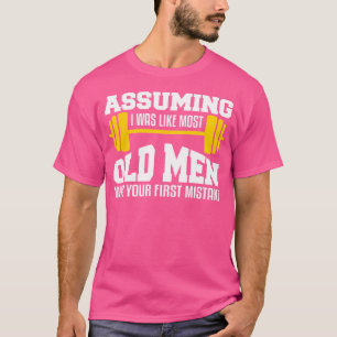 Angenommen, ich wäre wie die meisten alten Männer T-Shirt