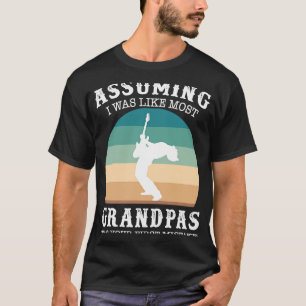 Angenommen ich wäre wie die meisten Großpas Ihr er T-Shirt