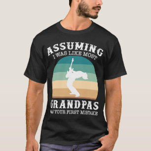 Angenommen ich wäre wie die meisten Großpas Ihr er T-Shirt