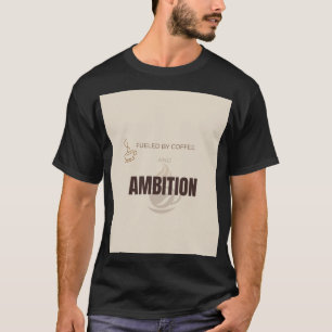 Angetrieben von Kaffee und Ehrgeiz Motivierender K T-Shirt