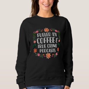 Angetrieben von Kaffee und True Crime Podcasts  10 Sweatshirt