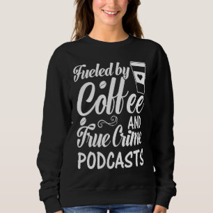 Angetrieben von Kaffee und True Crime Podcasts  6 Sweatshirt