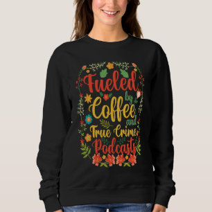 Angetrieben von Kaffee und True Crime Podcasts 6 Sweatshirt