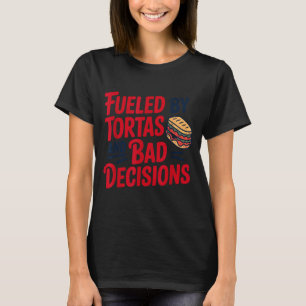 Angetrieben von Tortas und schlechten Entscheidung T-Shirt