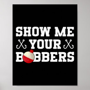 Angler Humor Zeigen Sie Ihre Bobber Kleidung Poster