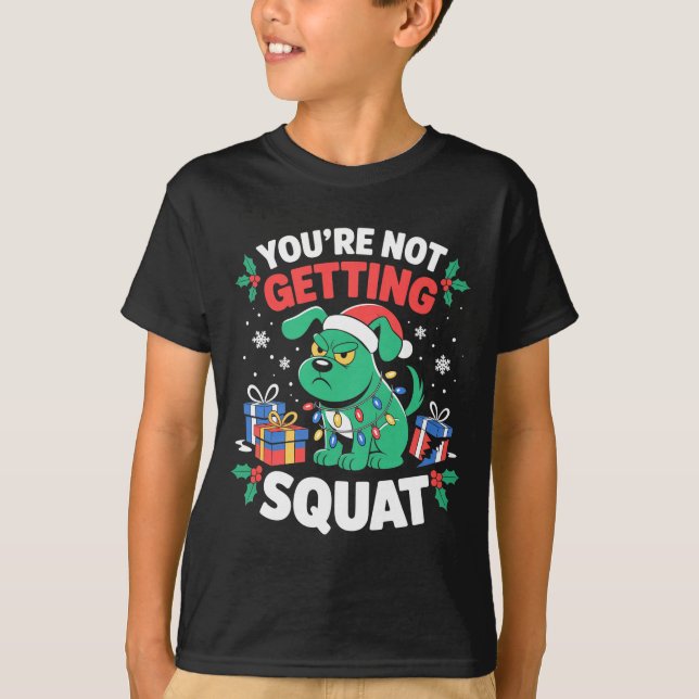 Angry Christmas Dog You're Not Getting Squat Holid T-Shirt (Vorderseite)