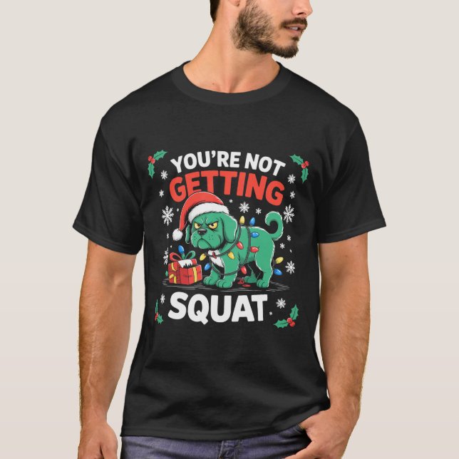 Angry Christmas Dog You're Not Getting Squat Holid T-Shirt (Vorderseite)