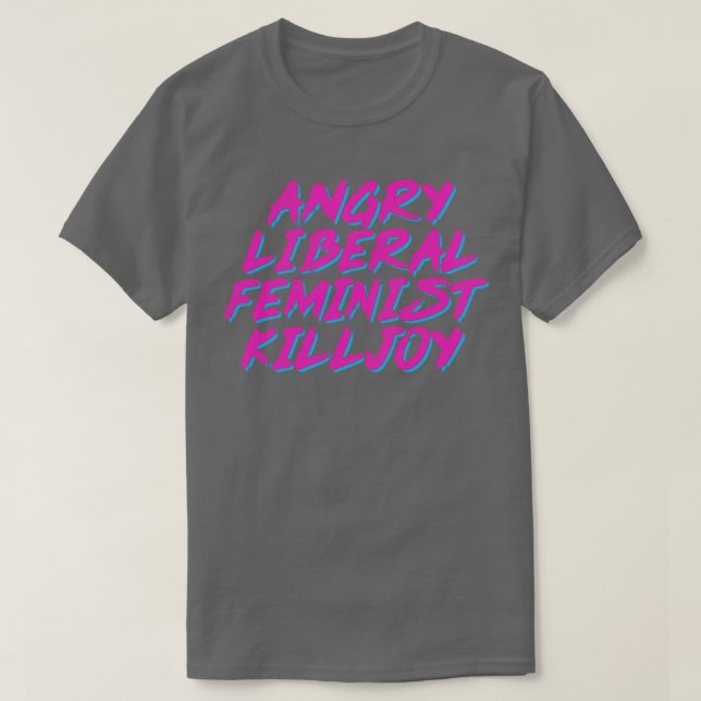 Angry Liberal Feminist Killjoy T-Shirt (Design vorne)
