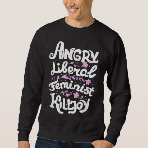 Angry Liberale Killjoy Women Women Rights Sweatshirt
