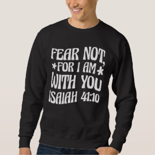 Angst nicht, dass ich bei dir bin Isaiah 4110 Bibe Sweatshirt